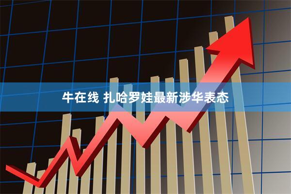 牛在线 扎哈罗娃最新涉华表态